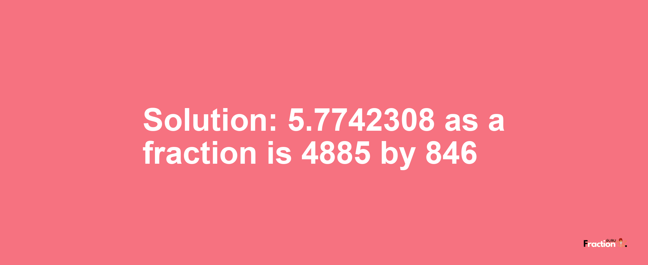 Solution:5.7742308 as a fraction is 4885/846